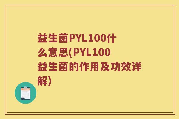 益生菌PYL100什么意思(PYL100益生菌的作用及功效详解)