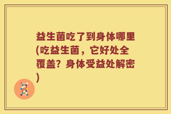 益生菌吃了到身体哪里(吃益生菌，它好处全覆盖？身体受益处解密)