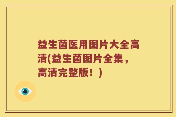 益生菌医用图片大全高清(益生菌图片全集，高清完整版！)