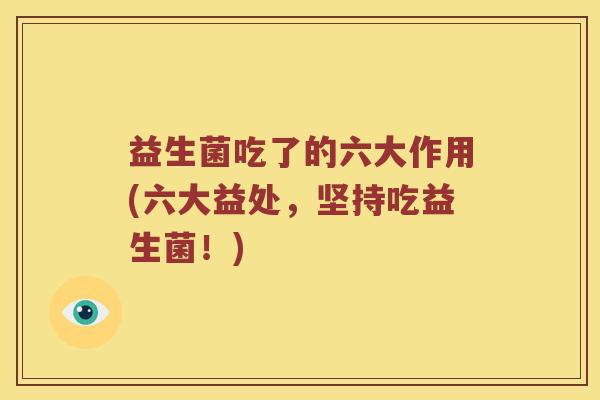 益生菌吃了的六大作用(六大益处，坚持吃益生菌！)