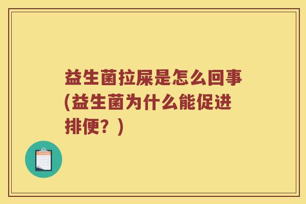 益生菌拉屎是怎么回事(益生菌为什么能促进排便？)