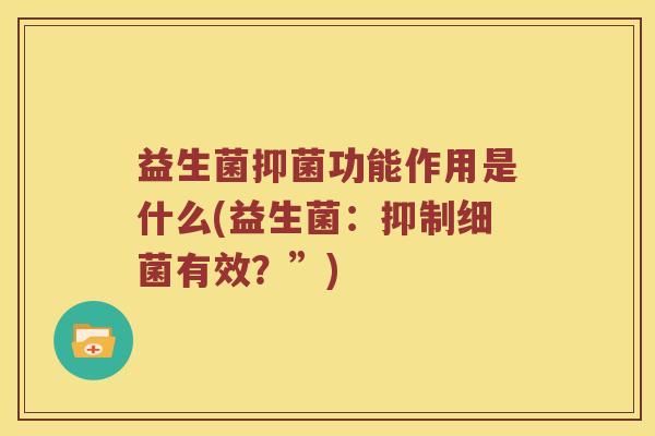 益生菌抑菌功能作用是什么(益生菌：抑制细菌有效？”)