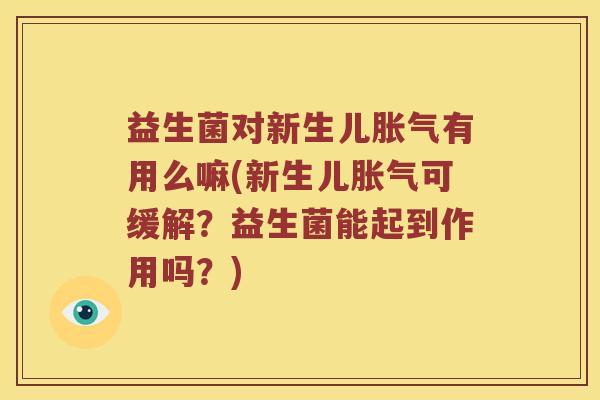 益生菌对新生儿有用么嘛(新生儿可缓解？益生菌能起到作用吗？)