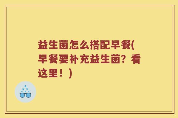 益生菌怎么搭配早餐(早餐要补充益生菌？看这里！)