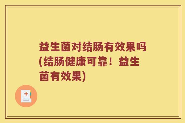 益生菌对结肠有效果吗(结肠健康可靠！益生菌有效果)
