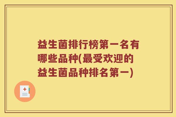 益生菌排行榜第一名有哪些品种(最受欢迎的益生菌品种排名第一)