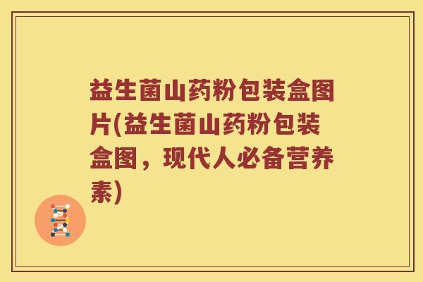 益生菌山药粉包装盒图片(益生菌山药粉包装盒图，现代人必备营养素)