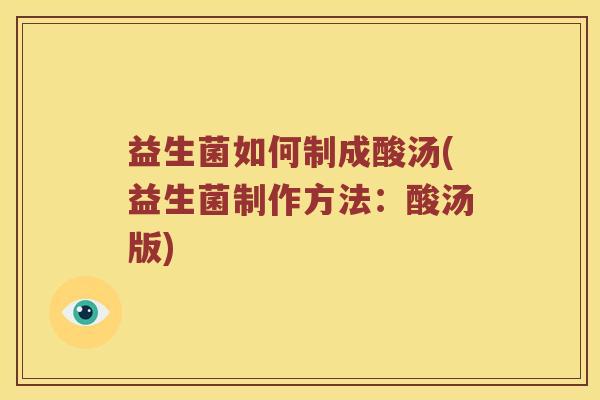 益生菌如何制成酸汤(益生菌制作方法：酸汤版)