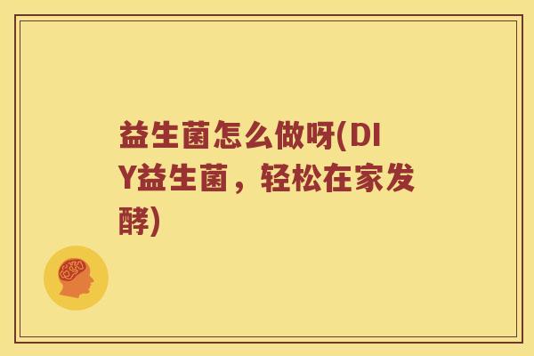 益生菌怎么做呀(DIY益生菌，轻松在家发酵)