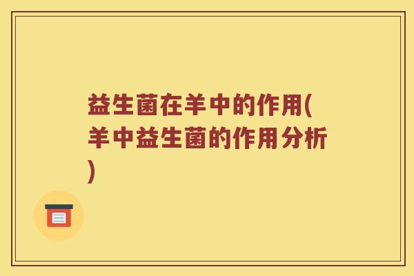 益生菌在羊中的作用(羊中益生菌的作用分析) 益生菌在羊中的作用(羊中益生菌的作用分析)