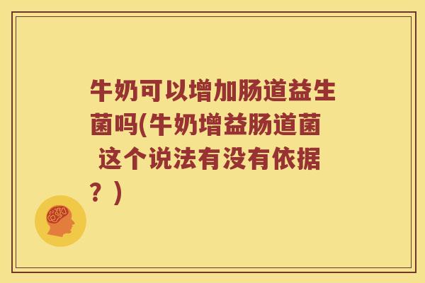 牛奶可以增加肠道益生菌吗(牛奶增益肠道菌 这个说法有没有依据？)