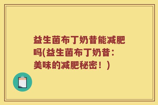 益生菌布丁奶昔能减肥吗(益生菌布丁奶昔：美味的减肥秘密！)