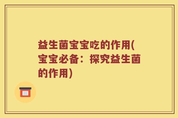 益生菌宝宝吃的作用(宝宝必备：探究益生菌的作用)