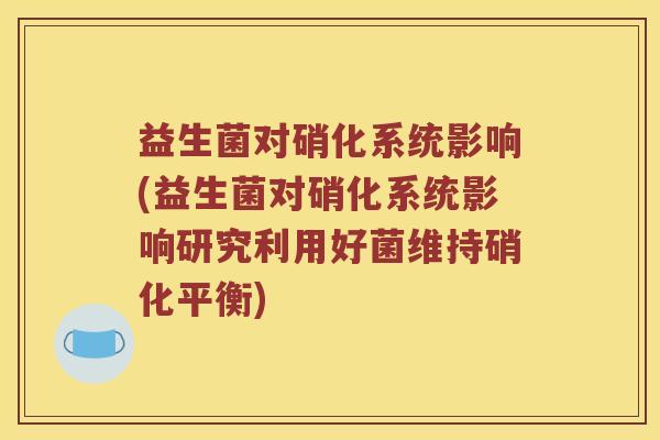 益生菌对硝化系统影响(益生菌对硝化系统影响研究利用好菌维持硝化平衡)