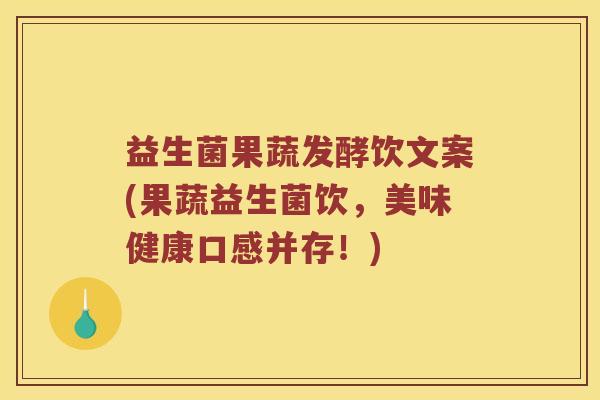 益生菌果蔬发酵饮文案(果蔬益生菌饮，美味健康口感并存！)