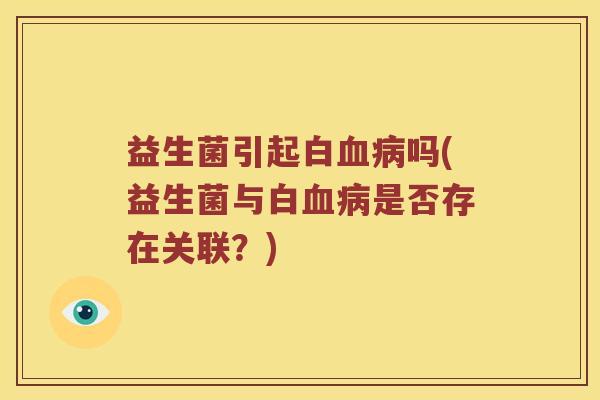 益生菌引起白吗(益生菌与白是否存在关联？)