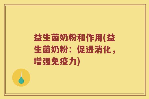 益生菌奶粉和作用(益生菌奶粉：促进消化，增强免疫力)