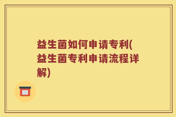 益生菌如何申请专利(益生菌专利申请流程详解)