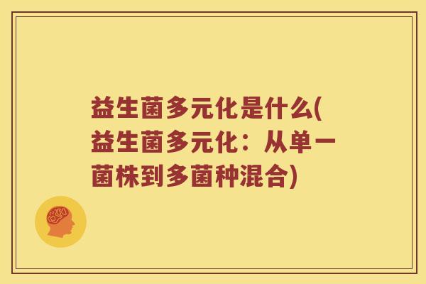 益生菌多元化是什么(益生菌多元化：从单一菌株到多菌种混合)