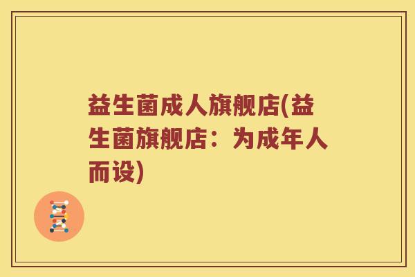 益生菌成人旗舰店(益生菌旗舰店：为成年人而设)