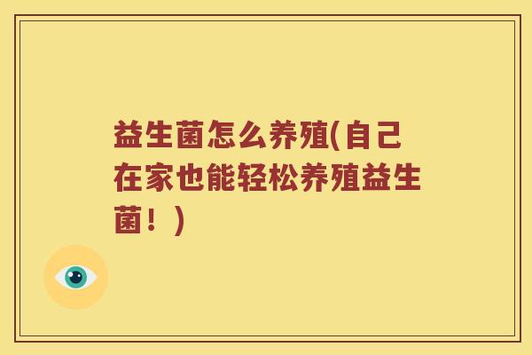 益生菌怎么养殖(自己在家也能轻松养殖益生菌！)