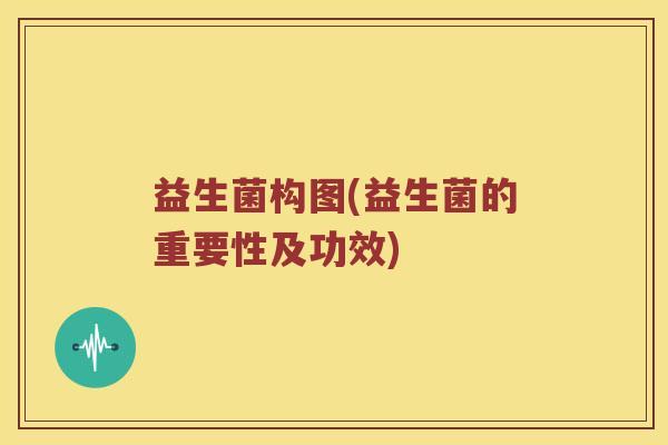 益生菌构图(益生菌的重要性及功效)