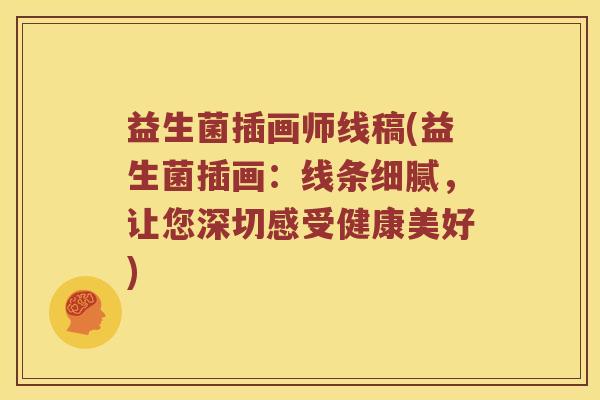 益生菌插画师线稿(益生菌插画：线条细腻，让您深切感受健康美好)