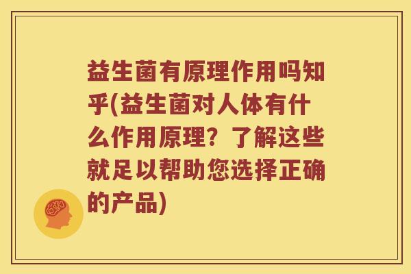 益生菌有原理作用吗知乎(益生菌对人体有什么作用原理？了解这些就足以帮助您选择正确的产品)