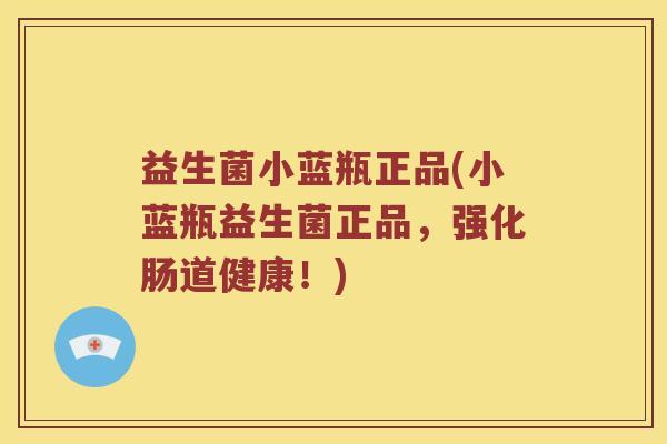 益生菌小蓝瓶正品(小蓝瓶益生菌正品，强化肠道健康！)