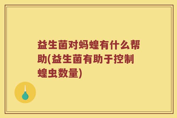 益生菌对蚂蝗有什么帮助(益生菌有助于控制蝗虫数量)