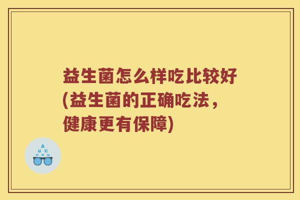 益生菌怎么样吃比较好(益生菌的正确吃法，健康更有保障)