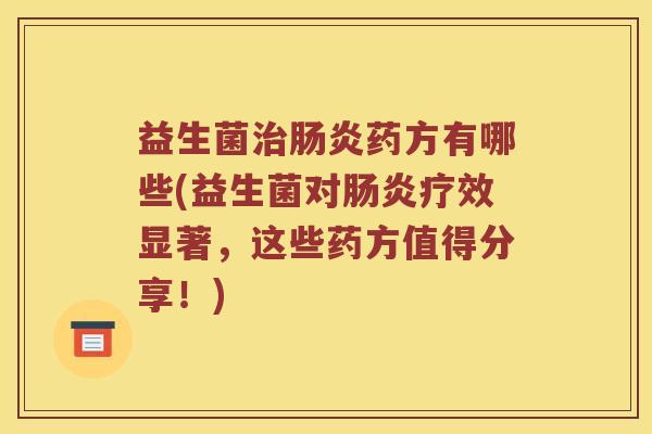 益生菌治肠炎药方有哪些(益生菌对肠炎疗效显著，这些药方值得分享！)