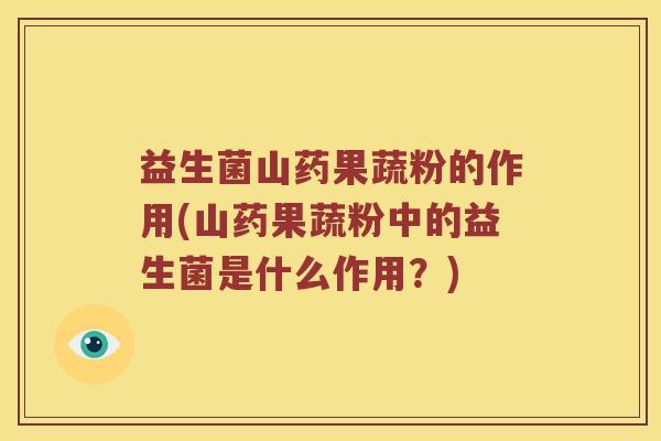 益生菌山药果蔬粉的作用(山药果蔬粉中的益生菌是什么作用？)