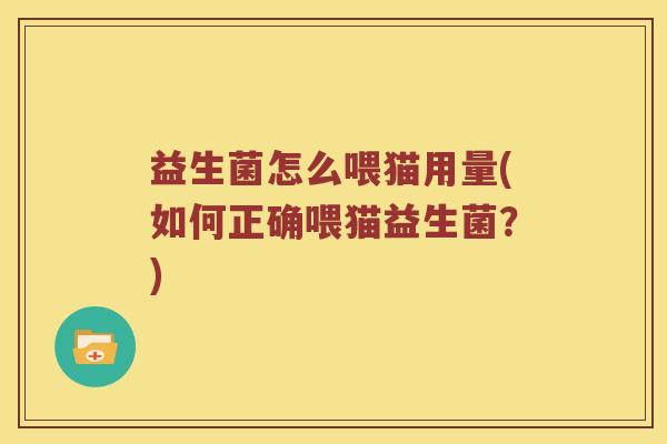 益生菌怎么喂猫用量(如何正确喂猫益生菌？)