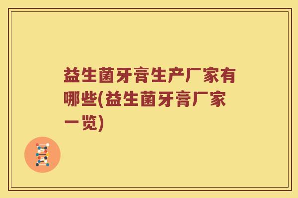 益生菌牙膏生产厂家有哪些(益生菌牙膏厂家一览)