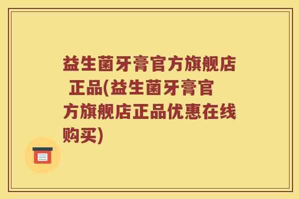 益生菌牙膏官方旗舰店 正品(益生菌牙膏官方旗舰店正品优惠在线购买)