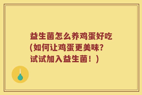 益生菌怎么养鸡蛋好吃(如何让鸡蛋更美味？试试加入益生菌！)
