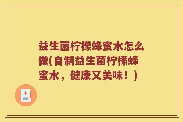 益生菌柠檬蜂蜜水怎么做(自制益生菌柠檬蜂蜜水，健康又美味！)
