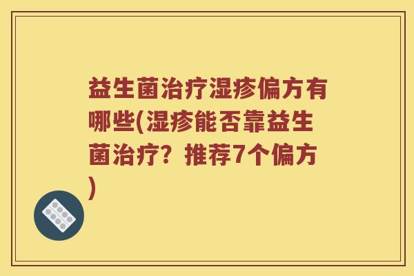 益生菌治疗湿疹偏方有哪些(湿疹能否靠益生菌治疗？推荐7个偏方)