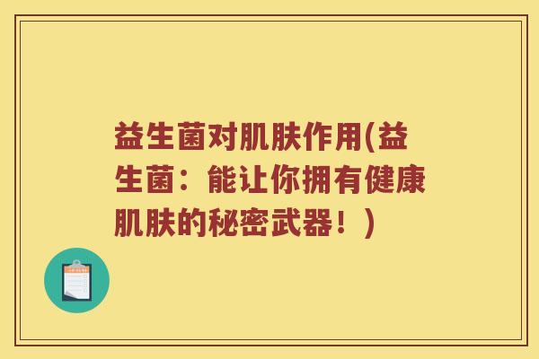 益生菌对肌肤作用(益生菌：能让你拥有健康肌肤的秘密武器！)