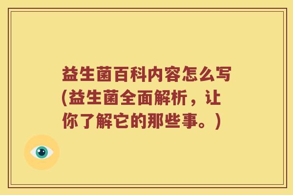 益生菌百科内容怎么写(益生菌全面解析，让你了解它的那些事。)