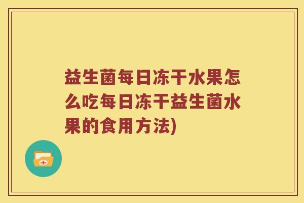益生菌每日冻干水果怎么吃每日冻干益生菌水果的食用方法)