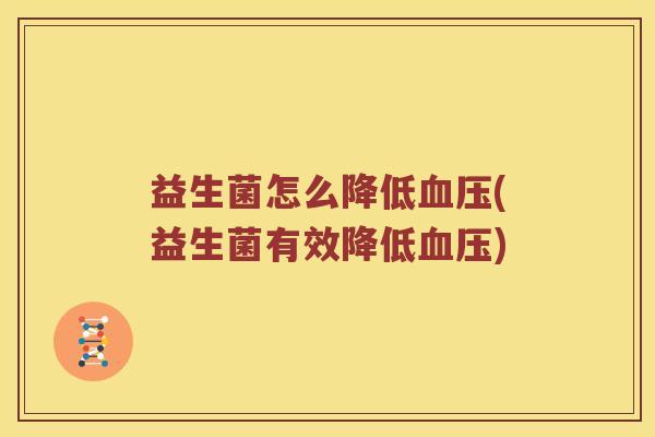 益生菌怎么降低血压(益生菌有效降低血压)