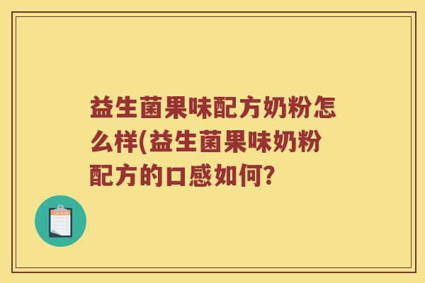 益生菌果味配方奶粉怎么样(益生菌果味奶粉配方的口感如何？