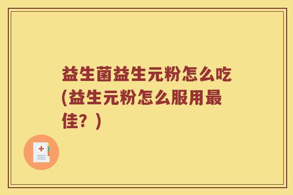 益生菌益生元粉怎么吃(益生元粉怎么服用最佳？)