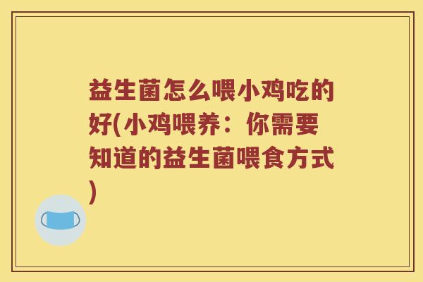 益生菌怎么喂小鸡吃的好(小鸡喂养：你需要知道的益生菌喂食方式)