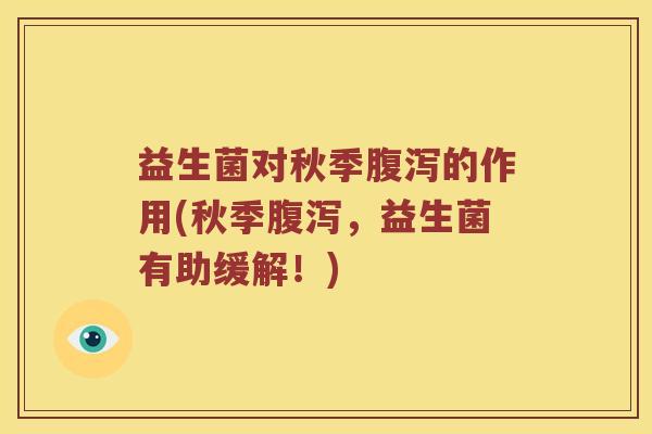益生菌对秋季腹泻的作用(秋季腹泻，益生菌有助缓解！)