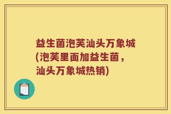 益生菌泡芙汕头万象城(泡芙里面加益生菌，汕头万象城热销)