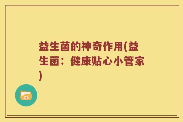益生菌的神奇作用(益生菌：健康贴心小管家)