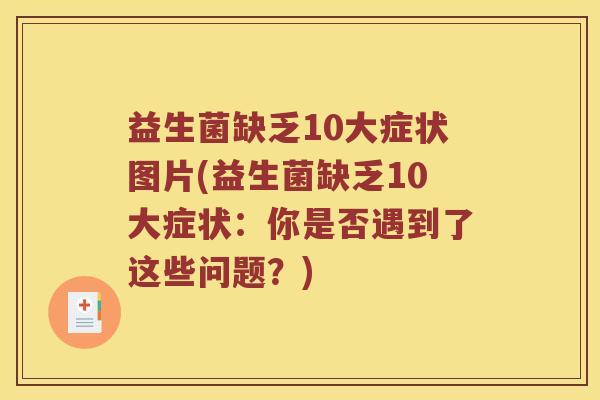 益生菌缺乏10大症状图片(益生菌缺乏10大症状：你是否遇到了这些问题？)